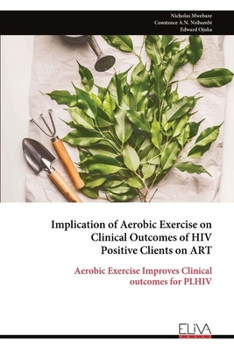 Implication of Aerobic Exercise on Clinical Outcomes of HIV Positive Clients on ART: Aerobic Exercise Improves Clinical outcomes for PLHIV