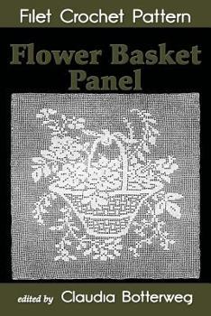 Paperback Flower Basket Panel Filet Crochet Pattern: Complete Instructions and Chart Book