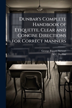 Paperback Dunbar's Complete Handbook of Etiquette. Clear and Concise Directions for Correct Manners Book