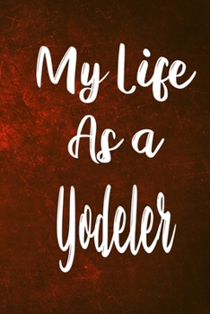 Paperback My Life as a Yodeler: The perfect gift for the professional in your life - Funny 119 page lined journal! Book