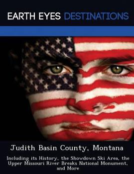 Paperback Judith Basin County, Montana: Including Its History, the Showdown Ski Area, the Upper Missouri River Breaks National Monument, and More Book