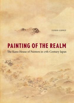 Hardcover Painting of the Realm: The Kano House of Painters in Seventeenth-Century Japan Book