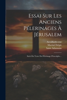 Paperback Essai Sur Les Anciens Pélerinages À Jérusalem: Suivi Du Texte Du Pélerinage D'arculphe... [French] Book