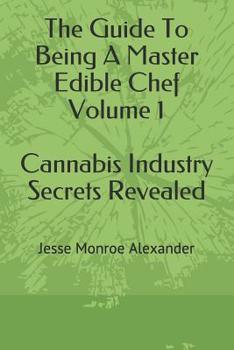 Paperback The Guide To Being A Master Edible Chef Vol. 1 - Cannabis Industry Secrets Revealed Book