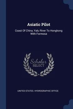 Paperback Asiatic Pilot: Coast Of China, Yalu River To Hongkong With Formosa Book