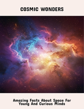 Paperback Cosmic Wonders: Amazing Facts About Space For Young And Curious Minds Book