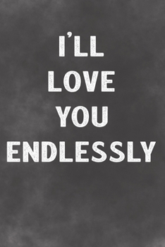 I'll Love You Endlessly: Lined Notebook - A Lovers Valentines Day Journal Better Than A Greeting Card