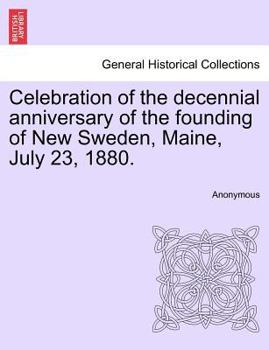 Paperback Celebration of the Decennial Anniversary of the Founding of New Sweden, Maine, July 23, 1880. Book