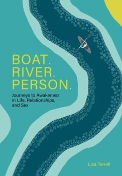 Hardcover Boat. River. Person.: Journeys to Awakeness in Life, Relationships, and Sex Book