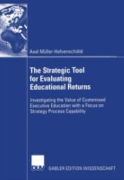 Paperback The Strategic Tool for Evaluating Educational Returns: Investigating the Value of Customised Executive Education with a Focus on Strategy Process Capa Book