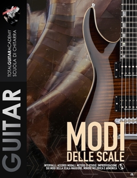 Modi delle Scale: Intervalli, accordi modali, metodo di studio, improvvisazione sui Modi della scala Maggiore, minore Melodica e Armonica (TGA Teoria Avanzata per Chitarra) (Italian Edition)