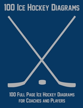 Paperback 100 Ice Hockey Diagrams: 100 Full Page Ice Hockey Diagrams for Coaches and Players Book