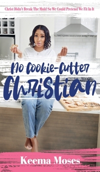 Hardcover No Cookie-Cutter Christian: Christ Didn't Break the Mold So We Could Pretend We Fit In It Book