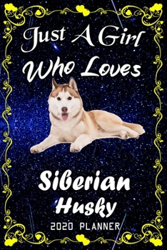 Just A Girl Who Loves Siberian Husky 2020 Planner: Siberian Husky Notebook Daily Planner - Blank Wide Ruled Paper | Personal Organizer | Perfect Gifts ... and Kids, 6x9 Inch 366 White Paper Pages