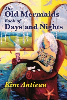 Paperback The Old Mermaids Book of Days and Nights: A Daily Guide to the Magic and Inspiration of the Old Sea, the New Desert, and Beyond Book