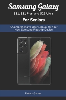 Paperback Samsung Galaxy S21, S21 Plus, and S21 Ultra For Seniors: A Comprehensive User Manual for Your New Samsung Flagship Device Book
