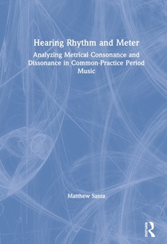 Hardcover Hearing Rhythm and Meter: Analyzing Metrical Consonance and Dissonance in Common-Practice Period Music Book