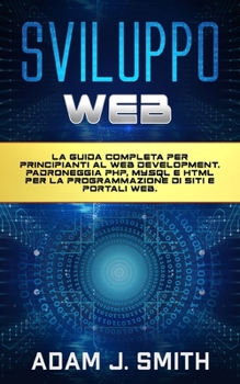 Paperback Sviluppo Web: La guida completa per principianti al web development. Padroneggia PHP, MYSQL e HTML per la programmazione di siti e portali web. [Italian] Book