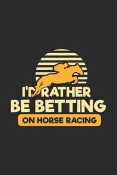 I'd Rather Be Betting On Horse Racing: Funny Cool Horse Racing Journal | Notebook | Workbook | Diary | Planner - 6x9 - 120 Quad Paper Pages - Cute ... Fans, Enthusiasts, Horse Racing Jockeys