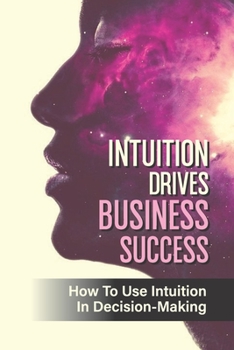 Paperback Intuition Drives Business Success: How To Use Intuition In Decision-Making: Align Yourself Book