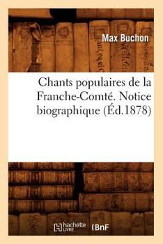 Paperback Chants Populaires de la Franche-Comté. Notice Biographique (Éd.1878) [French] Book