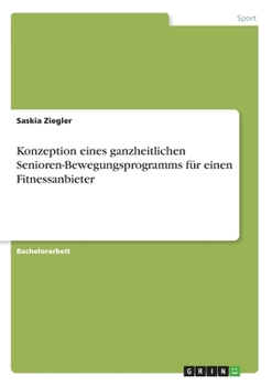 Paperback Konzeption eines ganzheitlichen Senioren-Bewegungsprogramms für einen Fitnessanbieter [German] Book