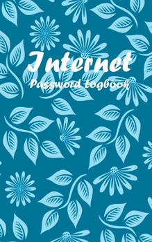 Internet Password Logbook: A Beautiful Blue Cover Internet Password Notebook, Internet Address and password Logbook. Design with cute Blue flowers ... or your lover on special occasions