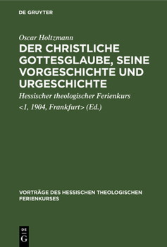 Hardcover Der Christliche Gottesglaube, Seine Vorgeschichte Und Urgeschichte: [Vier Vorträge Gehalten Auf Dem 1. Hessischen Theologischen Ferienkurs Zu Frankfur [German] Book