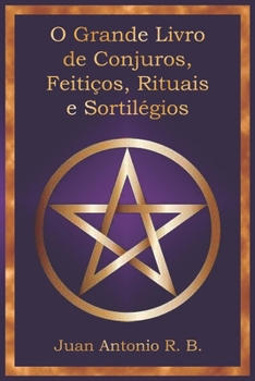 O Grande Livro de Conjuros, Feitiços, Rituais e Sortilégios (Portuguese Edition)
