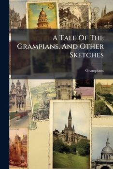 Paperback A Tale Of The Grampians, And Other Sketches Book