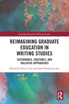 Hardcover Reimagining Graduate Education in Writing Studies: Sustainable, Equitable, and Inclusive Approaches Book
