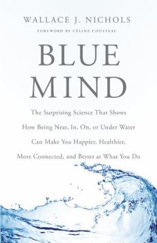 Hardcover Blue Mind: The Surprising Science That Shows How Being Near, In, On, or Under Water Can Make You Happier, Healthier, More Connect Book
