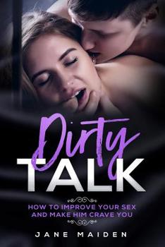 Paperback Dirty Talk: How to Improve Your Sex and Make Him Crave You Book