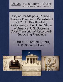 City of Philadelphia, Rufus S. Reeves, Director of Department of Public Health, et al., Petitioners, v. the United States of America. U.S. Supreme Court Transcript of Record with Supporting Pleadings