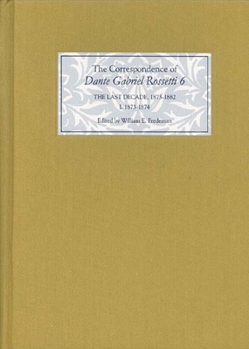 Hardcover The Correspondence of Dante Gabriel Rossetti: The Last Decade, 1873-1882: Kelmscott to Birchington Volume VI 1873-1874 Book