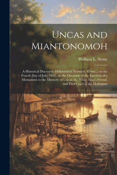 Paperback Uncas and Miantonomoh; a Historical Discourse, Delivered at Norwich, (Conn., ) on the Fourth Day of July, 1842, on the Occasion of the Erection of a M Book