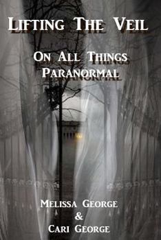 Paperback Lifting The Veil on All Things Paranormal, A collection of Terrifying True Stories Book