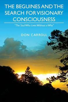 Paperback The Beguines and The Search for Visionary Consciousness: "The Soul Who Lives Without a Why" Book