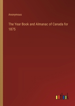 Paperback The Year Book and Almanac of Canada for 1875 Book