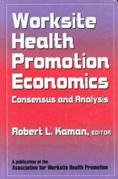 Hardcover Worksite Health Promotion Economics: Consensus and Analysis Book