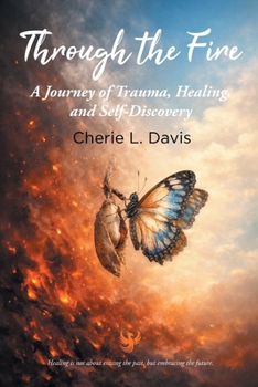 Through the Fire: A Journey of Trauma, Healing, and Self-Discovery