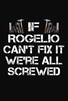 Paperback If Rogelio Can't Fix It We're All Screwed: Personalized Handyman Journal - Gift Notebook Book