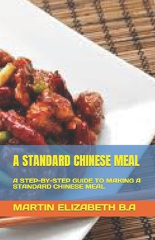 Paperback A Standard Chinese Meal: A Step-By-Step Guide to Making a Standard Chinese Meal Book