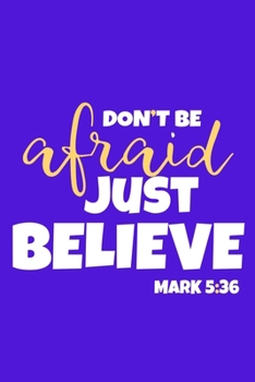 Paperback Don't Be Afraid Just Believe - Mark 5: 36: Blank Lined Notebook: Bible Scripture Christian Journals Gift 6x9 - 110 Blank Pages - Plain White Paper - S Book