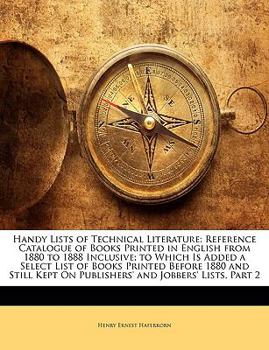 Paperback Handy Lists of Technical Literature: Reference Catalogue of Books Printed in English from 1880 to 1888 Inclusive; To Which Is Added a Select List of B Book