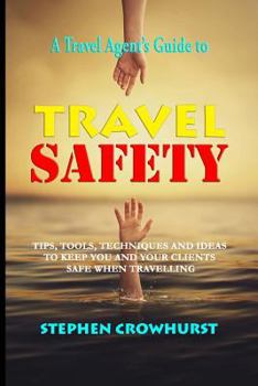 Paperback A Travel Agent's Guide to Travel Safety: Tips, Tools, Techniques and Ideas for Creating a Safe Travel Guide Book