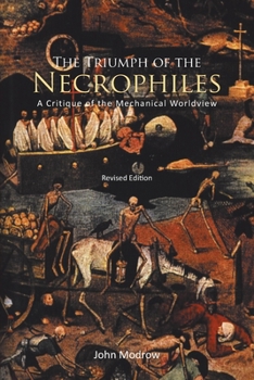 Paperback The Triumph of the Necrophiles: A Critique of the Mechanical Worldview (2021 Edition) Book