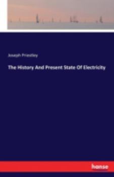 The History and Present State of Electricity: With Original Experiments