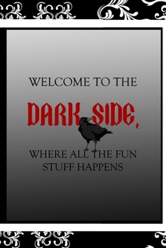 Welcome To The Dark Side, Where All The Fun Stuff Happens: All Purpose 6x9 Blank Lined Notebook Journal Way Better Than A Card Trendy Unique Gift Black Frame Texture Dark