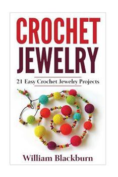 Paperback Crochet Jewelry: 21 Easy Crochet Jewelry Projects: Bead Crochet Jewelry, Necklaces, Earrings, and Bracelets Book